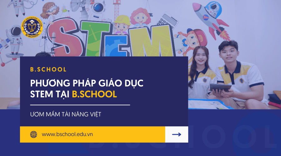 Phương pháp giáo dục STEM tại B.School