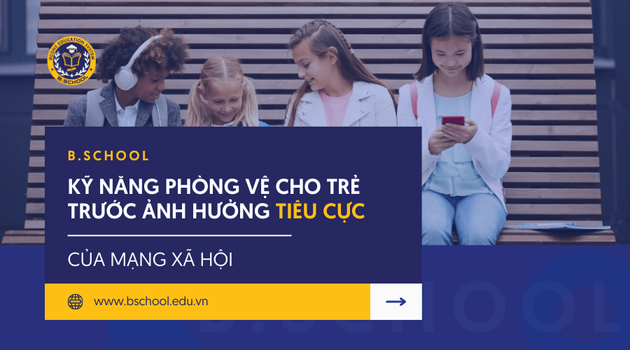 Kỹ Năng Phòng Vệ Trẻ Trước Ảnh Hưởng Tiêu Cực Của Mạng Xã Hội